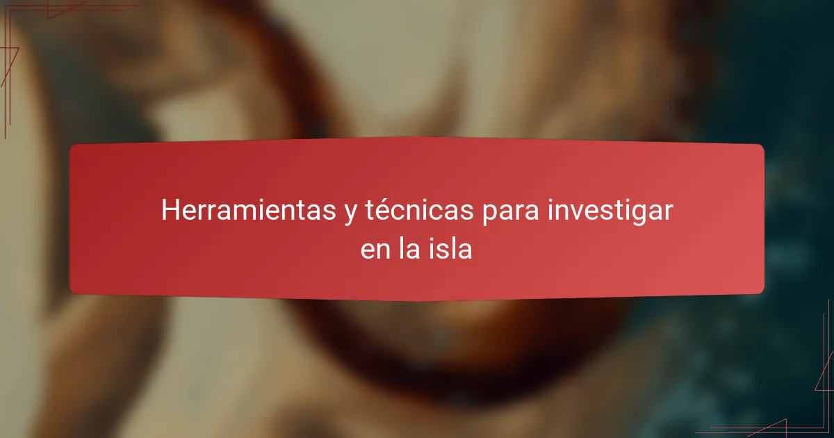 Herramientas y técnicas para investigar en la isla