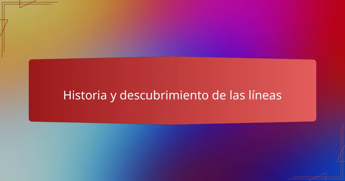 Historia y descubrimiento de las líneas