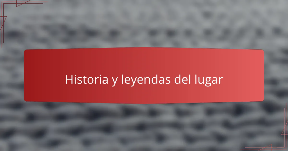 Historia y leyendas del lugar