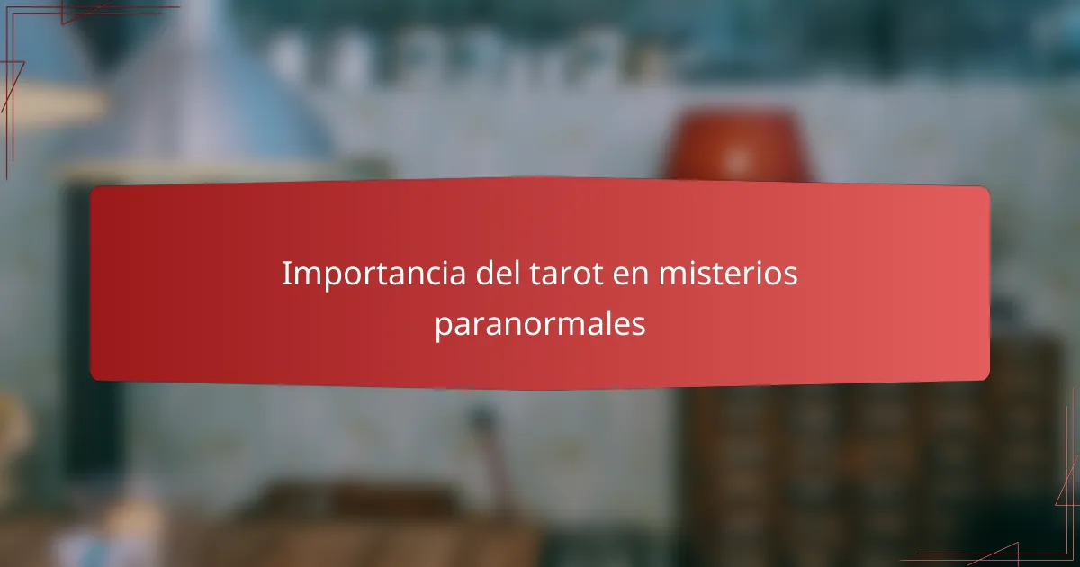 Importancia del tarot en misterios paranormales