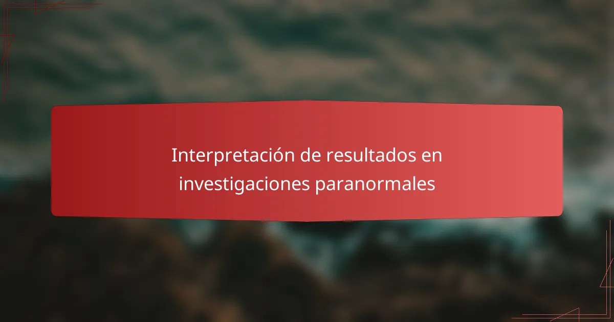 Interpretación de resultados en investigaciones paranormales