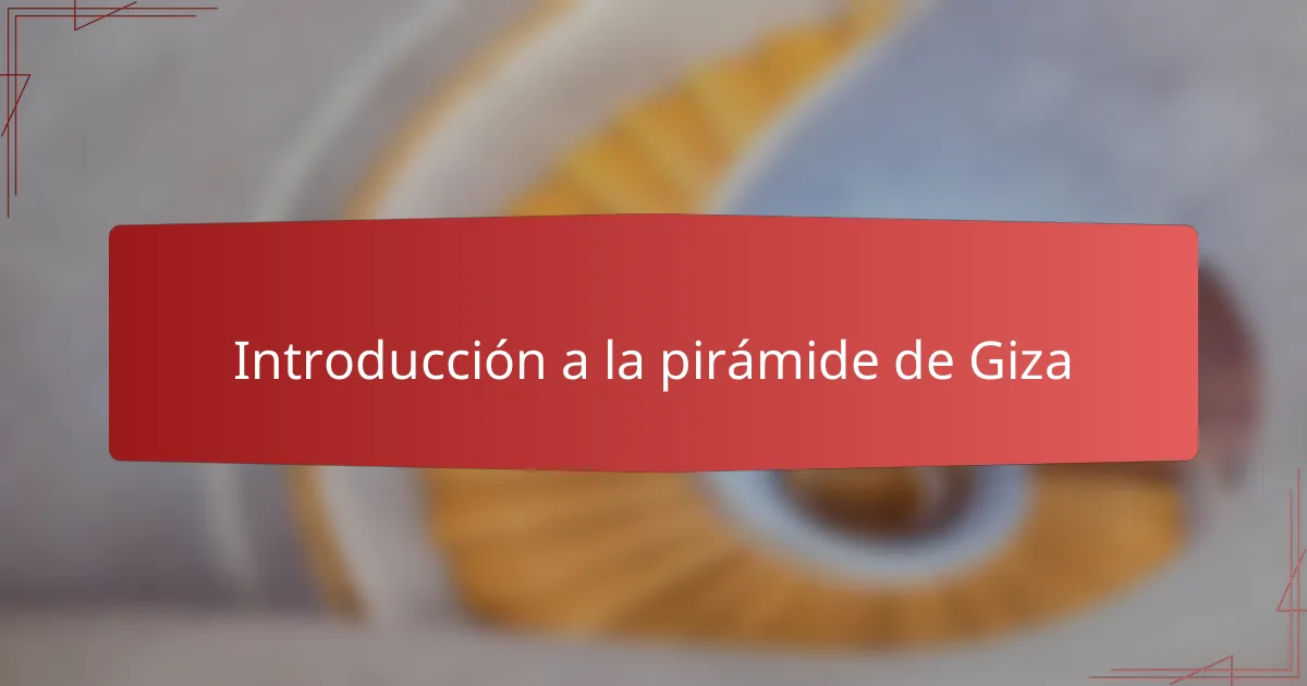 Introducción a la pirámide de Giza