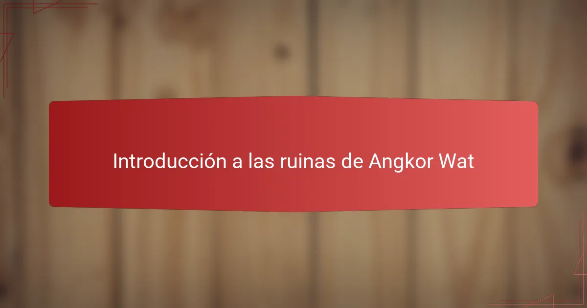 Introducción a las ruinas de Angkor Wat