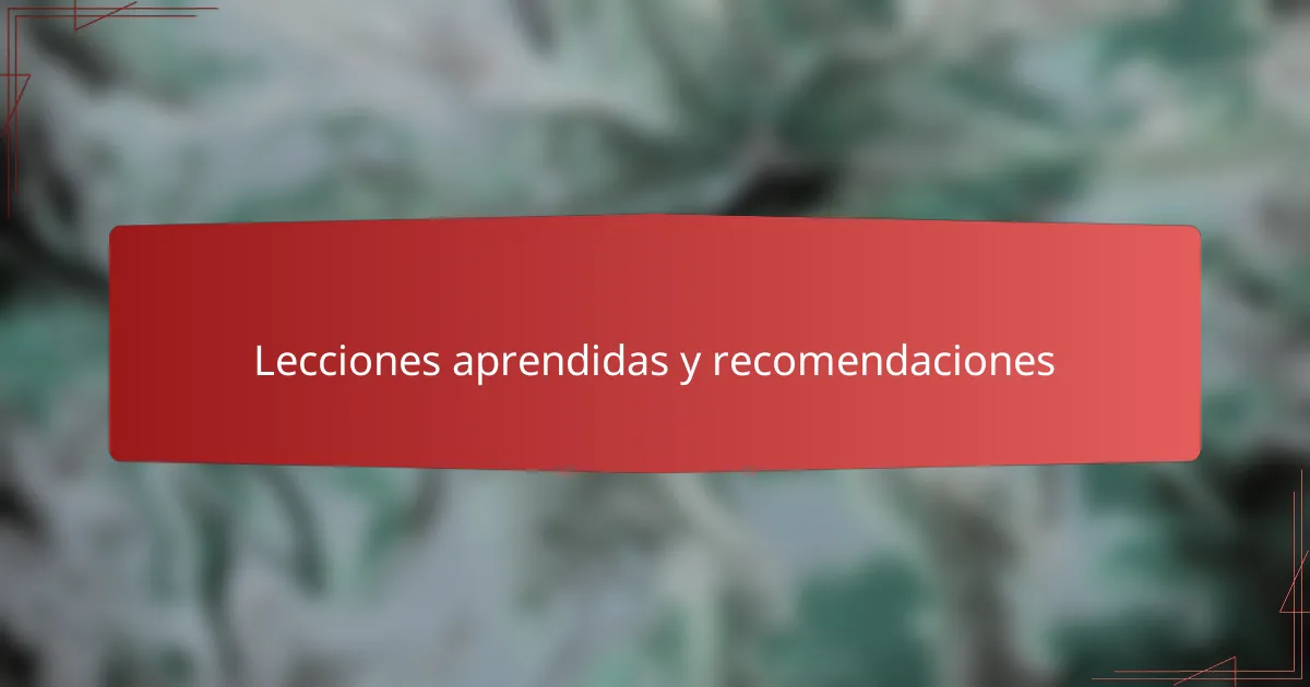 Lecciones aprendidas y recomendaciones