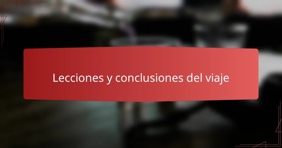 Lecciones y conclusiones del viaje
