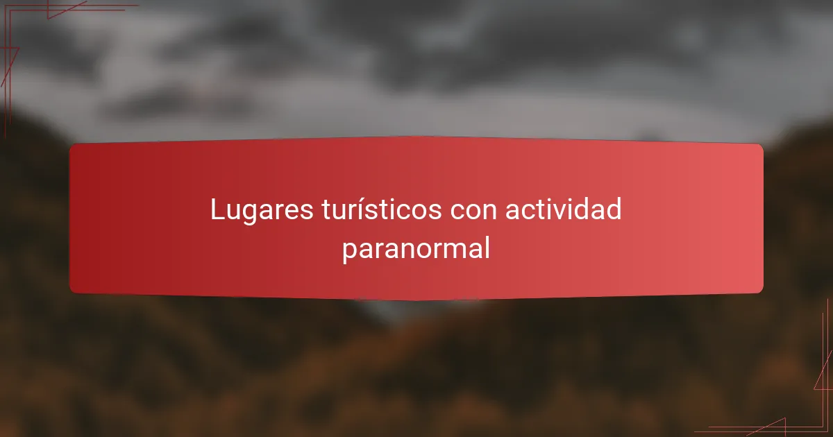 Lugares turísticos con actividad paranormal