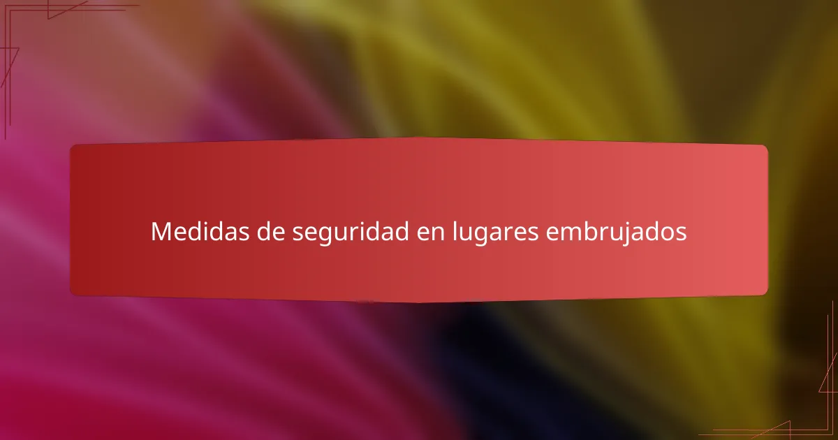 Medidas de seguridad en lugares embrujados