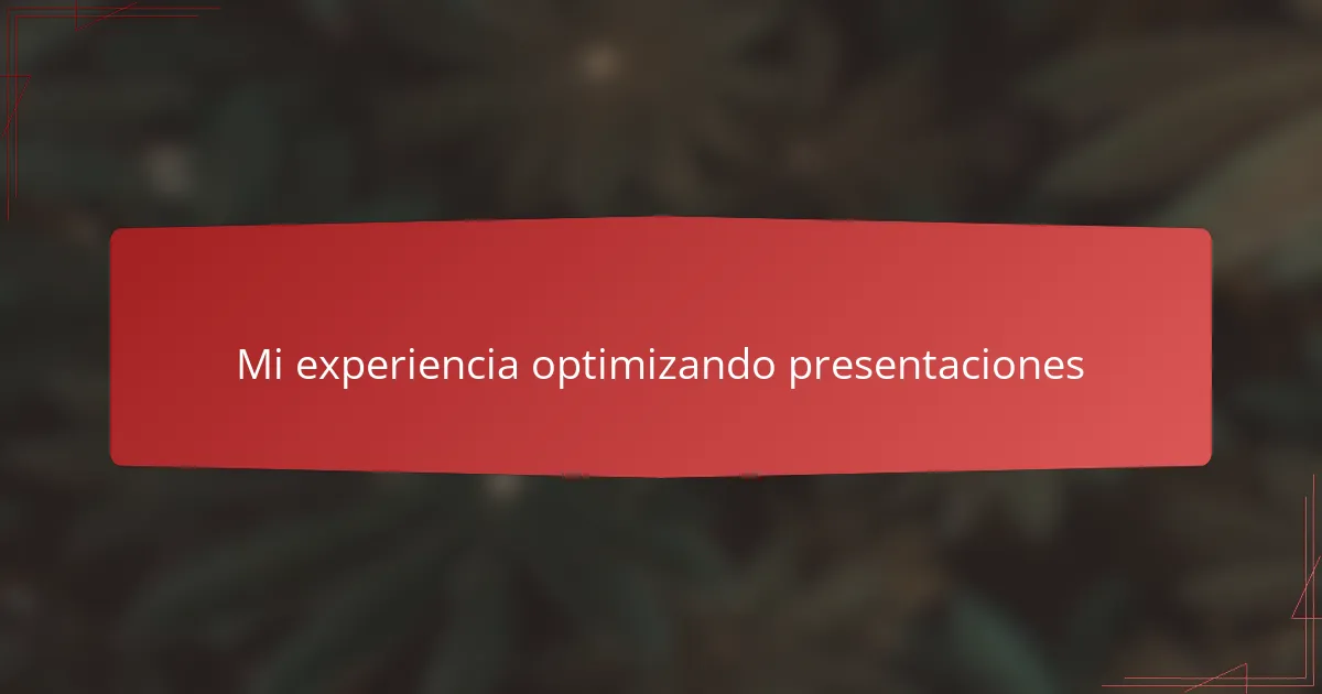 Mi experiencia optimizando presentaciones