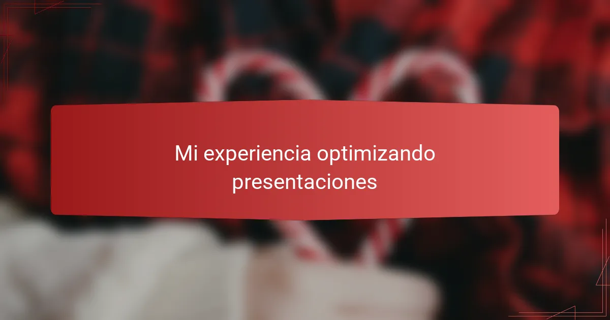 Mi experiencia optimizando presentaciones