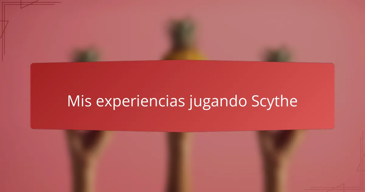 Mis experiencias jugando Scythe