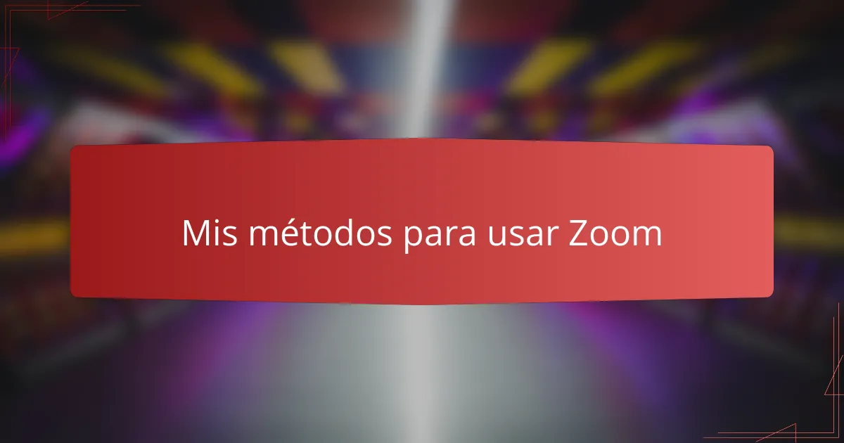 Mis métodos para usar Zoom