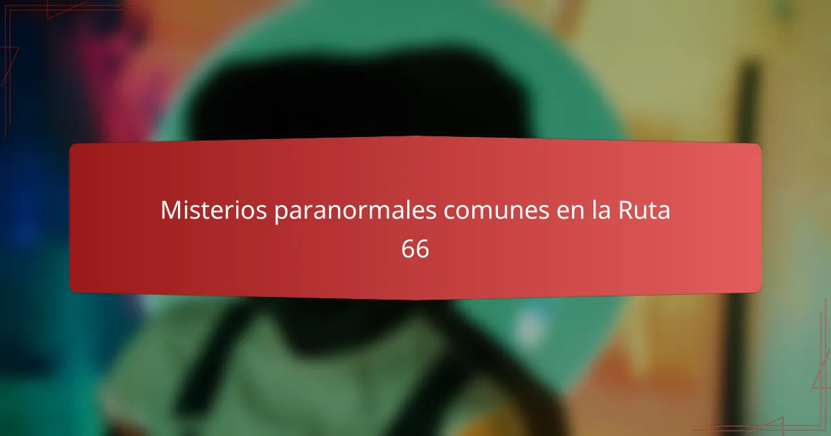 Misterios paranormales comunes en la Ruta 66