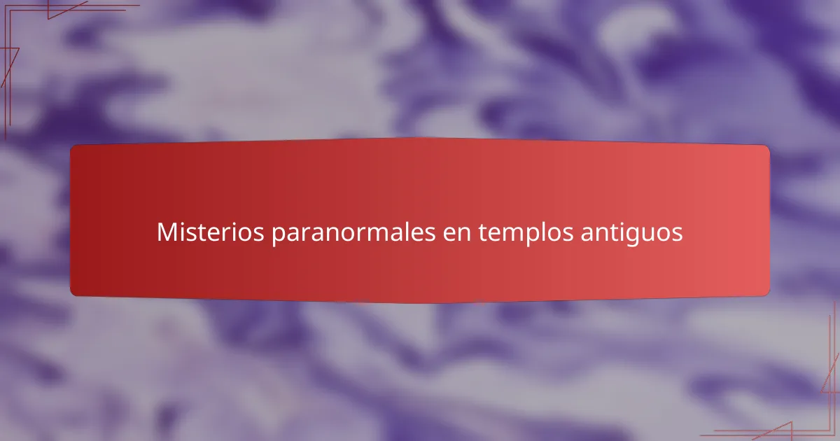 Misterios paranormales en templos antiguos