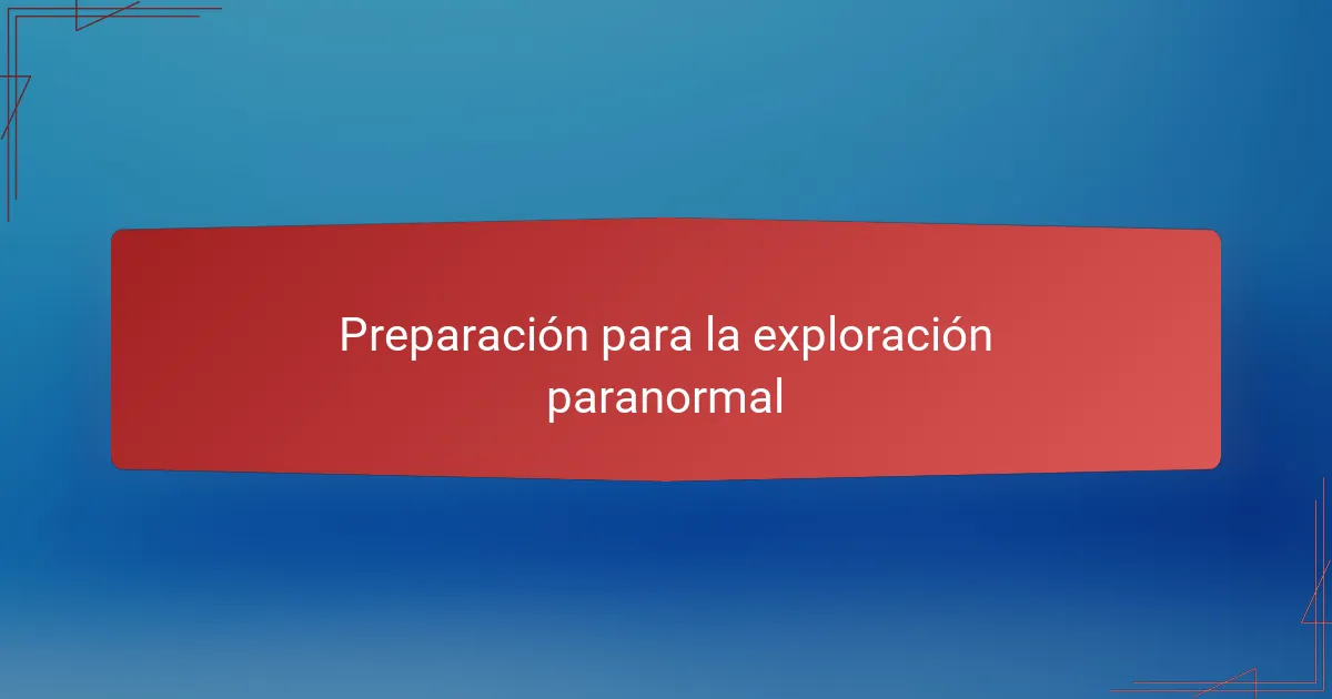 Preparación para la exploración paranormal