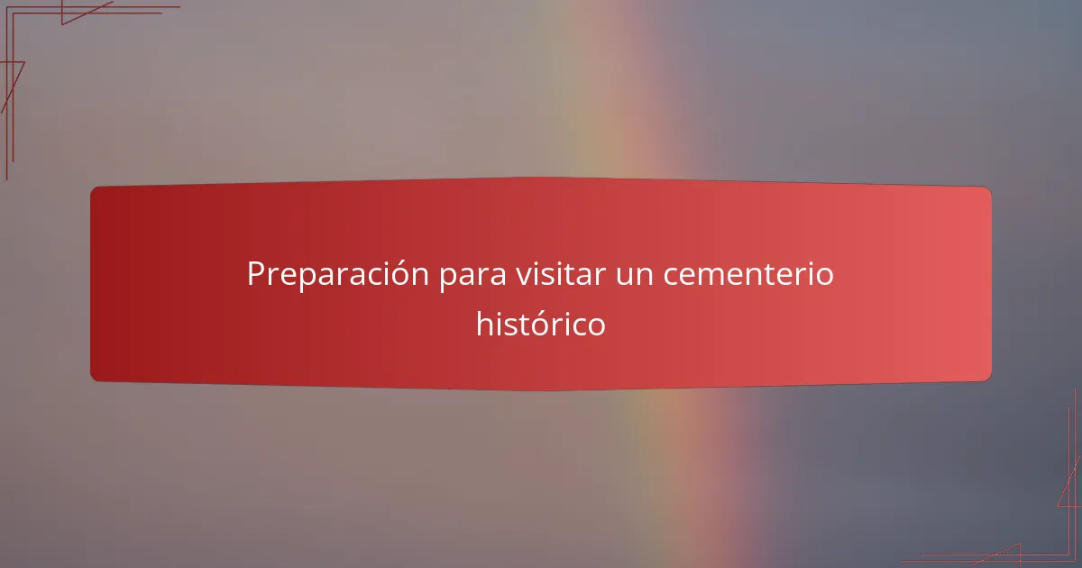 Preparación para visitar un cementerio histórico