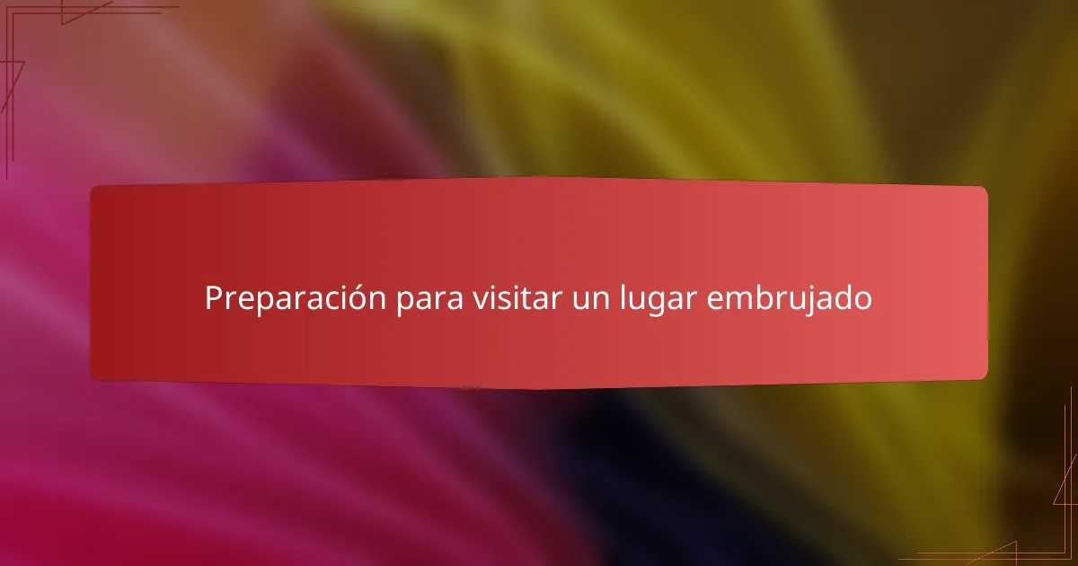 Preparación para visitar un lugar embrujado