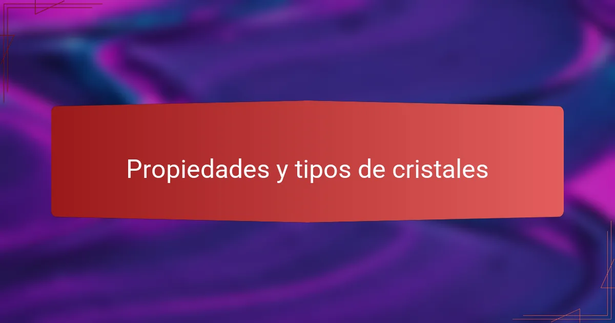 Propiedades y tipos de cristales