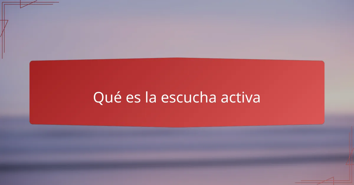 Qué es la escucha activa