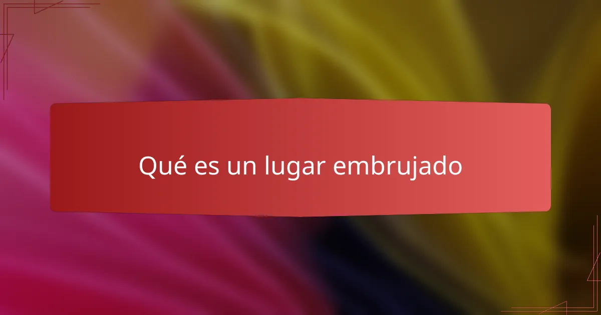 Qué es un lugar embrujado