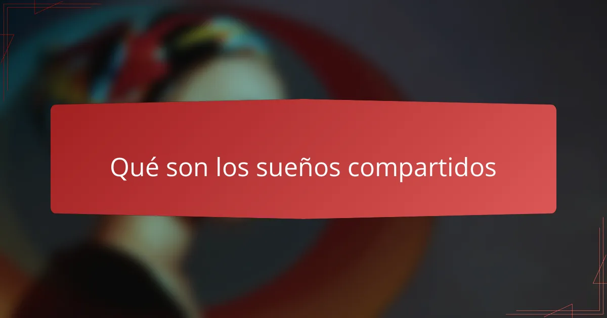 Qué son los sueños compartidos