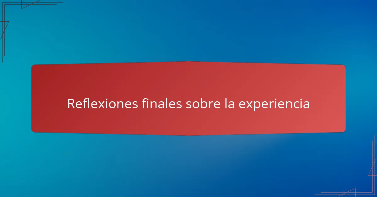Reflexiones finales sobre la experiencia