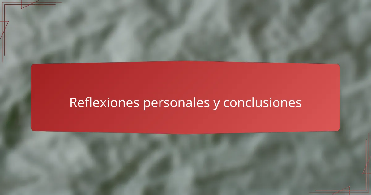Reflexiones personales y conclusiones