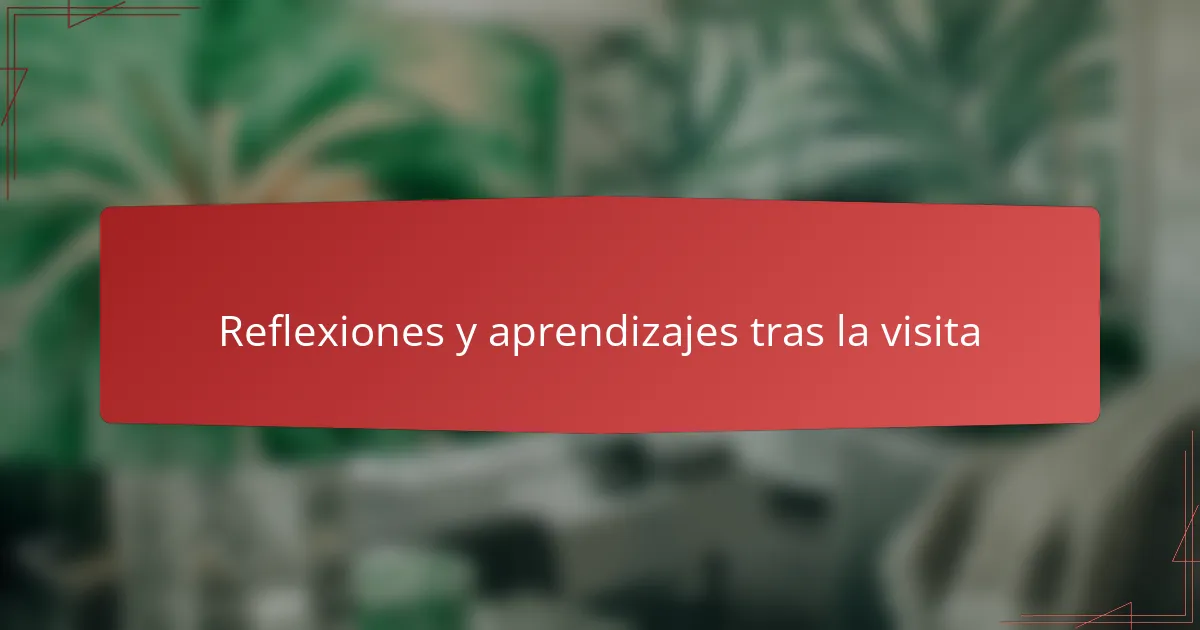 Reflexiones y aprendizajes tras la visita