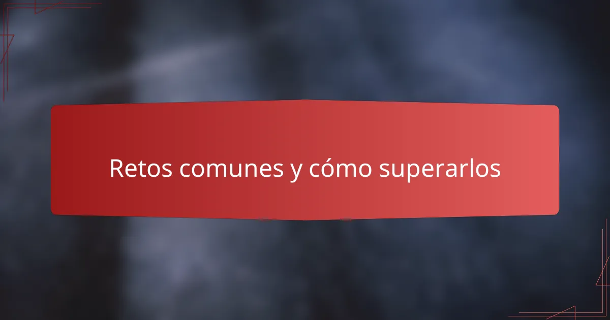 Retos comunes y cómo superarlos