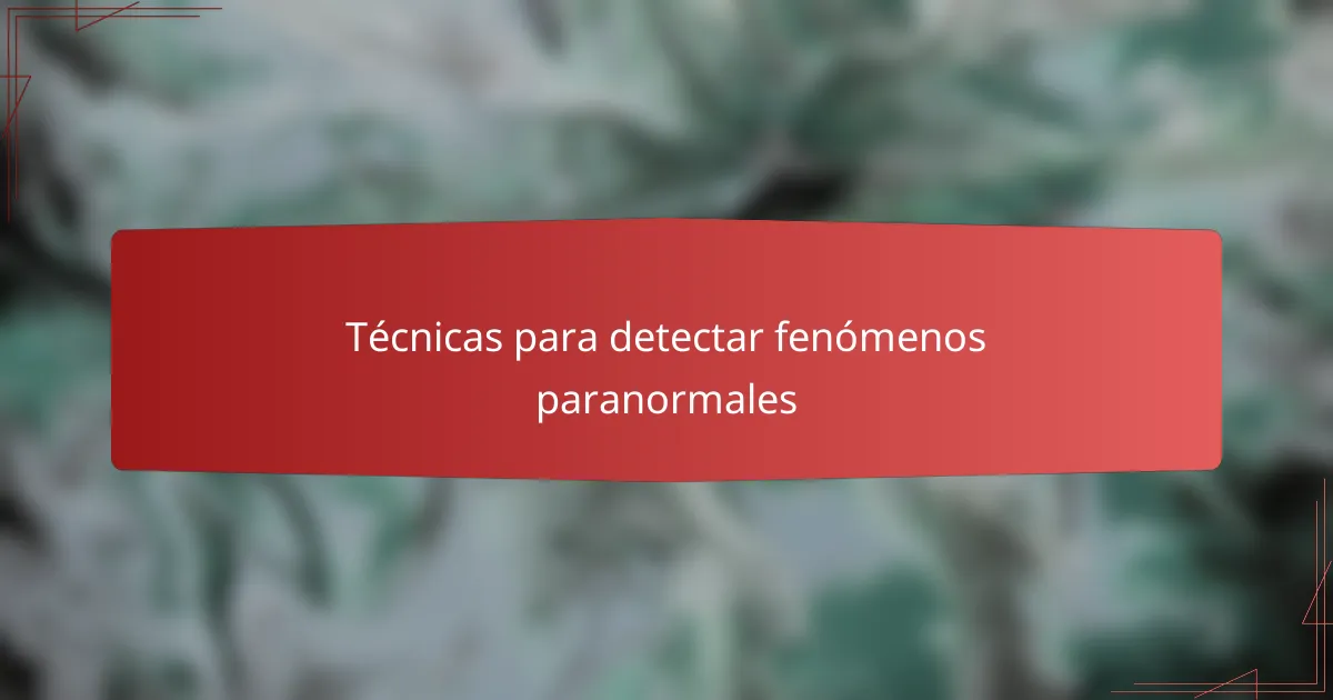 Técnicas para detectar fenómenos paranormales