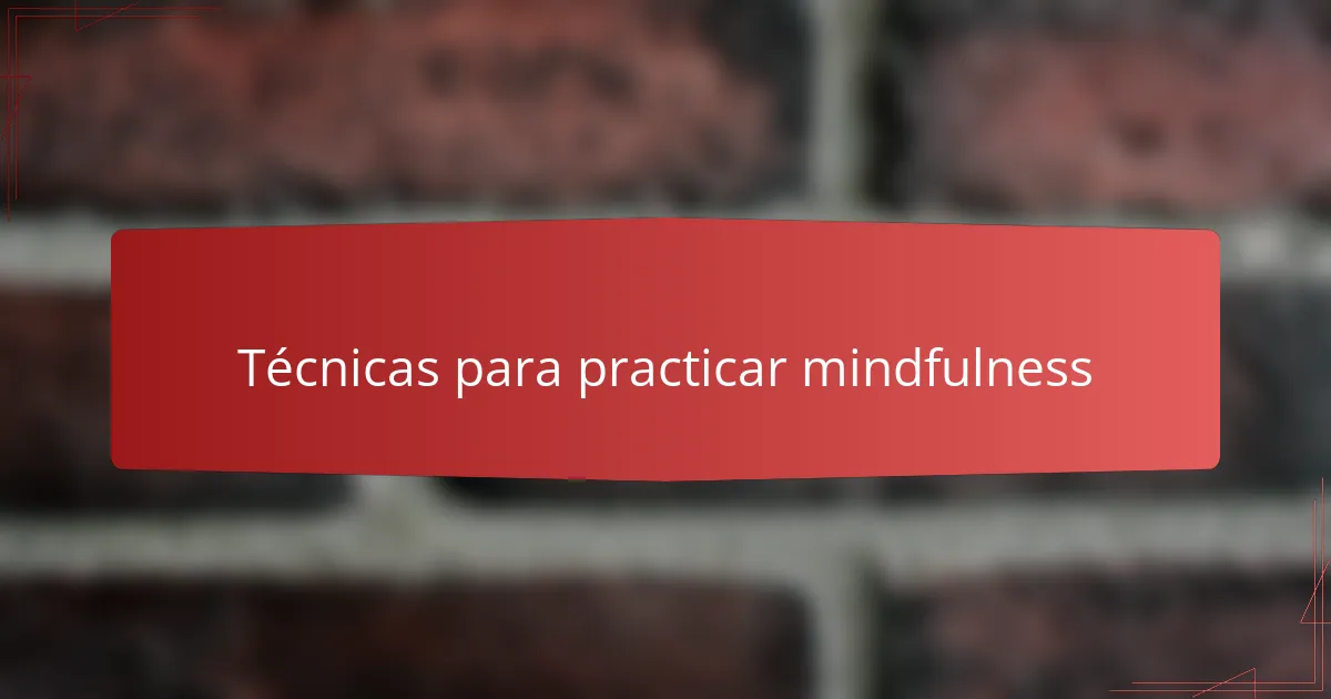 Técnicas para practicar mindfulness
