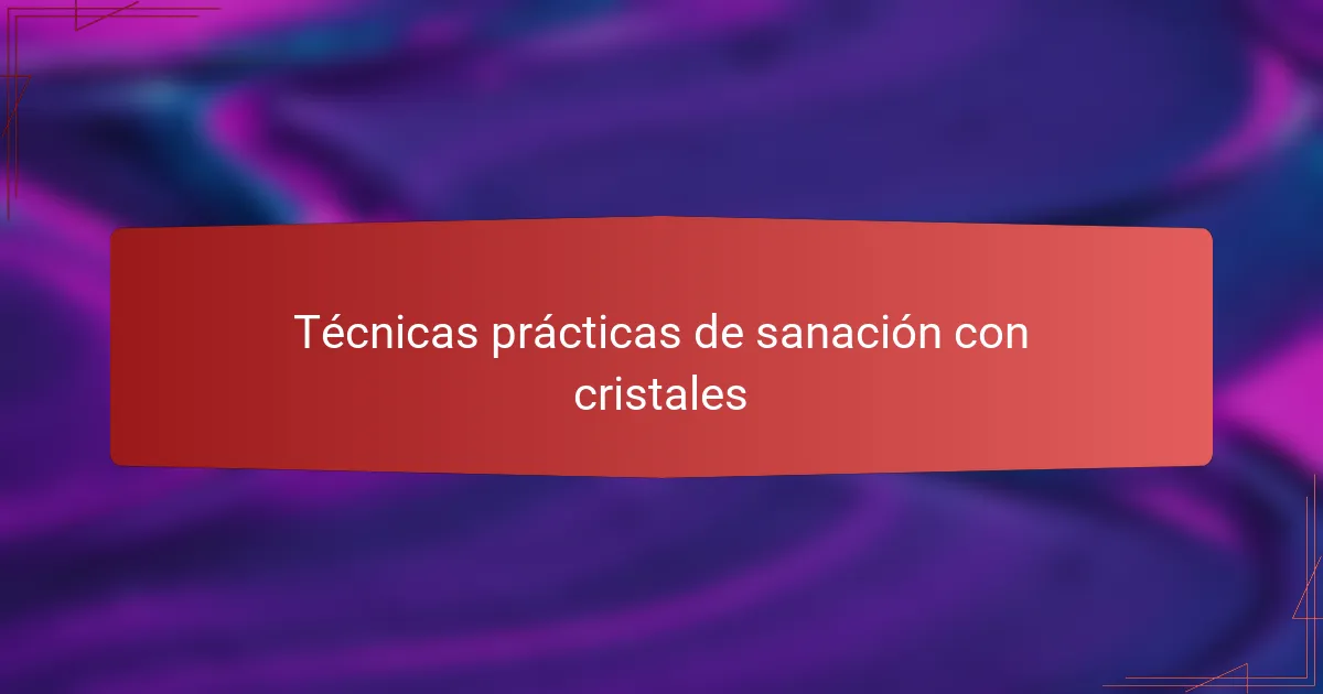 Técnicas prácticas de sanación con cristales