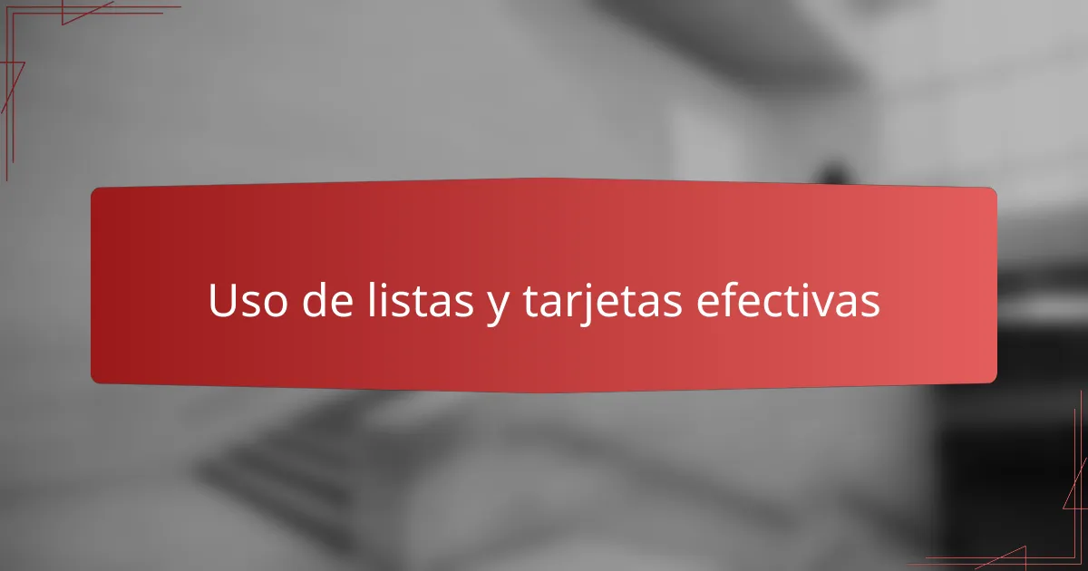 Uso de listas y tarjetas efectivas